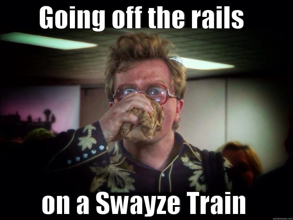 GOING OFF THE RAILS  ON A SWAYZE TRAIN Misc
