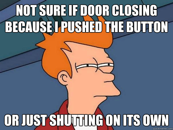 Not sure if door closing because i pushed the button Or just shutting on its own - Not sure if door closing because i pushed the button Or just shutting on its own  Futurama Fry