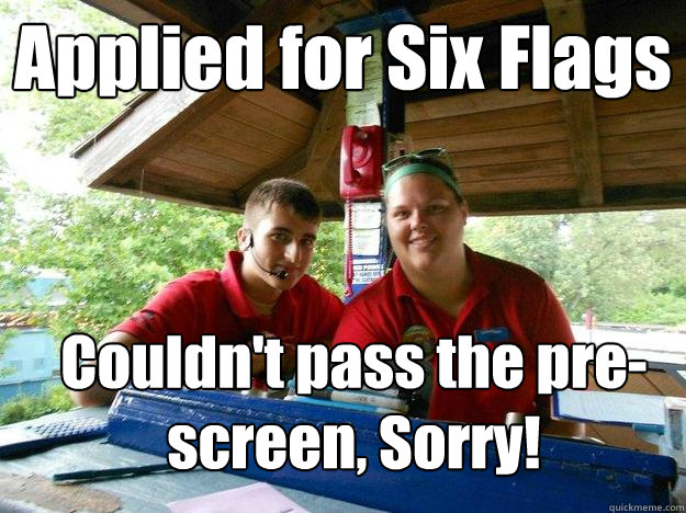 Applied for Six Flags Couldn't pass the pre-screen, Sorry!   Cedar Point Ride Operator