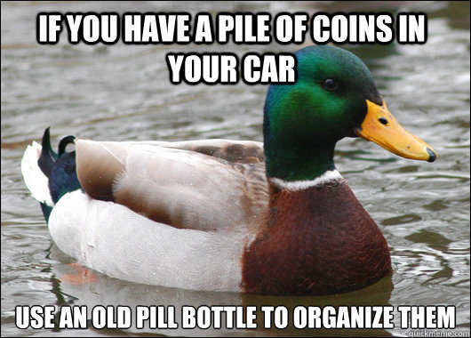 If you have a pile of coins in your car Use an old pill bottle to organize them - If you have a pile of coins in your car Use an old pill bottle to organize them  Actual Advice Mallard