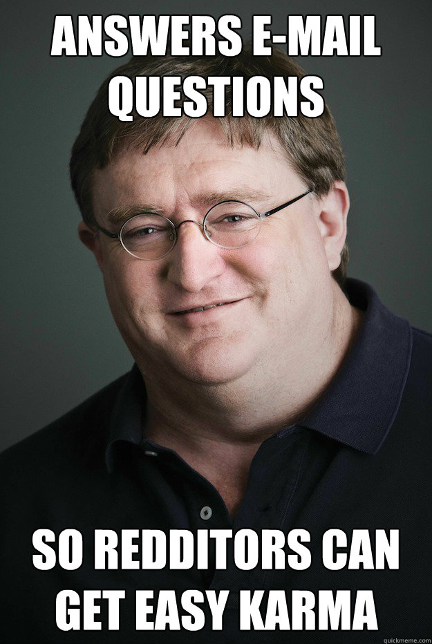 answers e-mail questions so redditors can get easy karma  Good Guy Gabe Newell