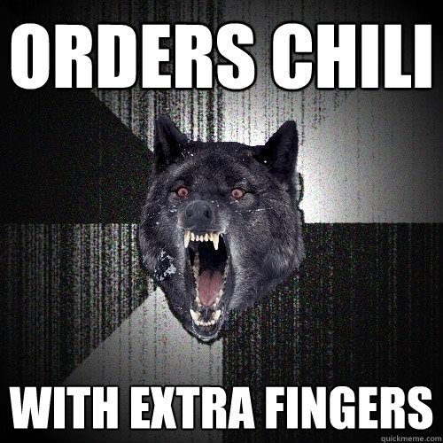 Orders Chili with extra fingers  Insanity Wolf