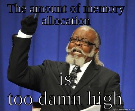 the amount of memory allocation is too damn high - THE AMOUNT OF MEMORY ALLOCATION IS TOO DAMN HIGH Too Damn High