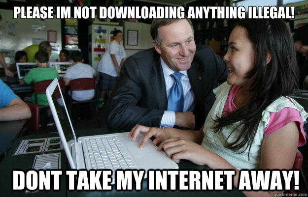Please im not downloading anything illegal!  dont take my internet away! - Please im not downloading anything illegal!  dont take my internet away!  creepy john key