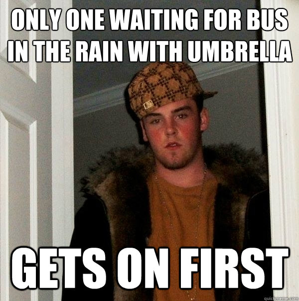 only one waiting for bus in the rain with umbrella gets on first  Scumbag Steve