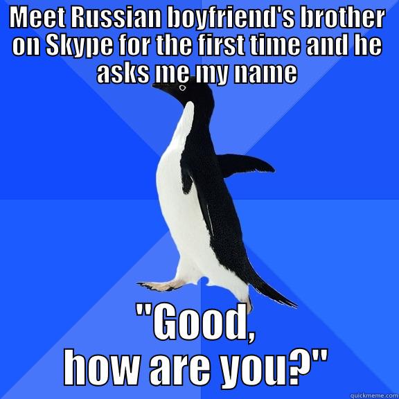MEET RUSSIAN BOYFRIEND'S BROTHER ON SKYPE FOR THE FIRST TIME AND HE ASKS ME MY NAME 