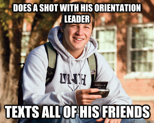 Does a shot with his orientation leader texts all of his friends  College Freshman