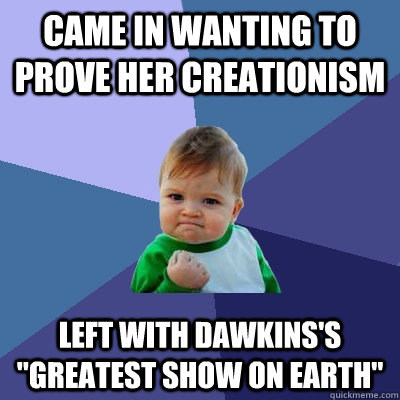 Came in wanting to prove her creationism  left with Dawkins's 