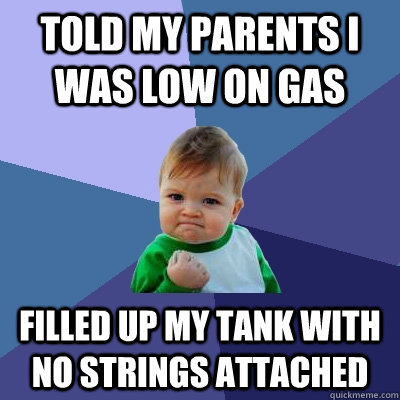 told my parents i was low on gas filled up my tank with no strings attached  Success Kid