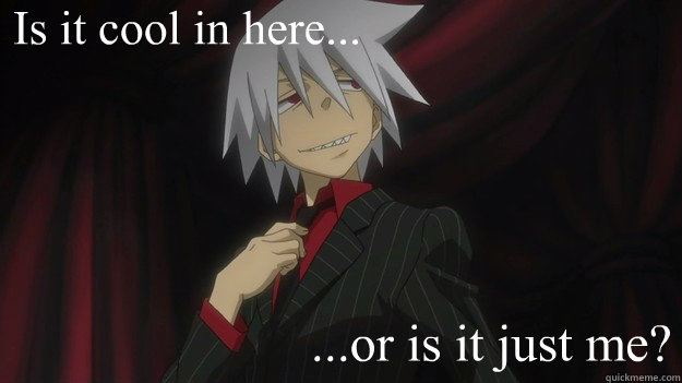 Is it cool in here... ...or is it just me?  