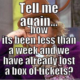 TELL ME AGAIN... HOW ITS BEEN LESS THAN A WEEK AND WE HAVE ALREADY LOST A BOX OF TICKETS? Condescending Wonka