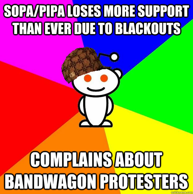 Sopa/pipa loses more support than ever due to blackouts Complains about bandwagon protesters  Scumbag Redditor