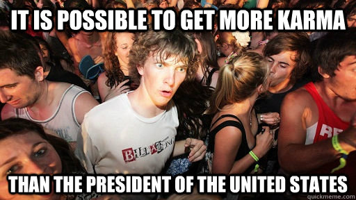 It is possible to get more Karma Than the president of the united states  Sudden Clarity Clarence