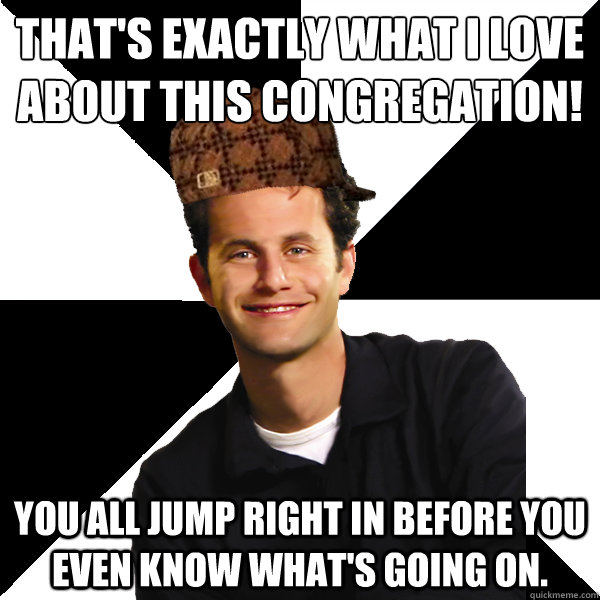 That's exactly what I love about this congregation! You all jump right in before you even know what's going on.  Scumbag Christian