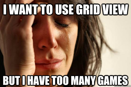 i want to use grid view but i have too many games  First World Problems