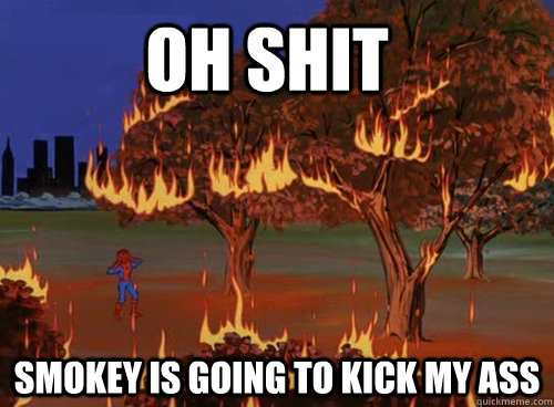 oh shit smokey is going to kick my ass  