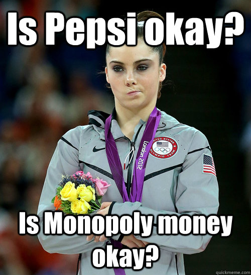 Is Pepsi okay? Is Monopoly money okay?  McKayla Not Impressed