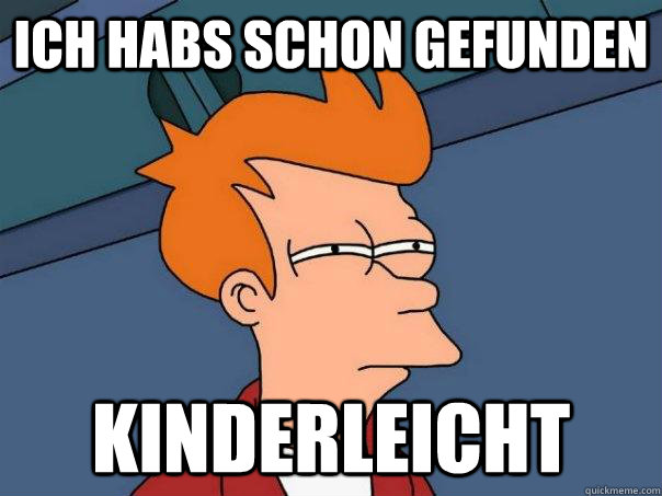 Ich habs schon gefunden Kinderleicht  Futurama Fry