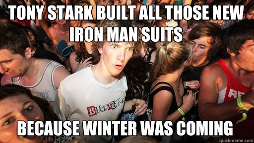 Tony Stark built all those new Iron Man suits because winter was coming  Sudden Clarity Clarence