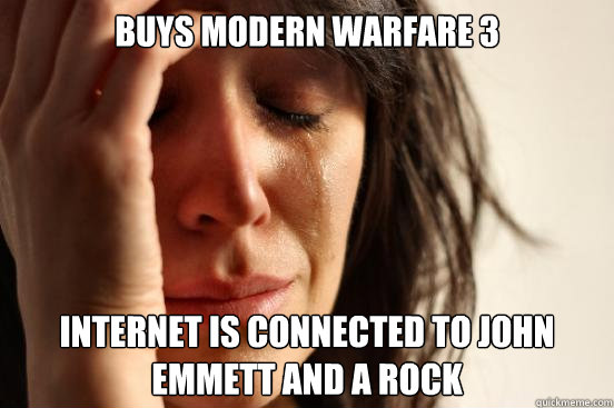 Buys modern warfare 3 internet is connected to john emmett and a rock  First World Problems