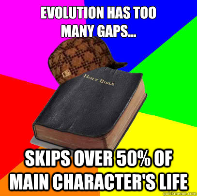 Evolution has too
many gaps... skips over 50% of main character's life - Evolution has too
many gaps... skips over 50% of main character's life  Scumbag Bible