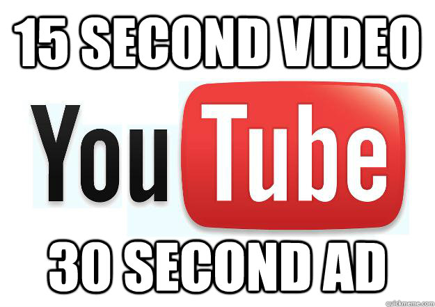 15 second video 30 second ad  Scumbag Youtube