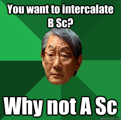 You want to intercalate B Sc? Why not A Sc  High Expectations Asian Father