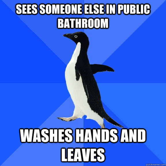 sees someone else in public bathroom washes hands and leaves  Socially Awkward Penguin