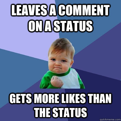 leaves a comment on a status gets more likes than the status  Success Kid