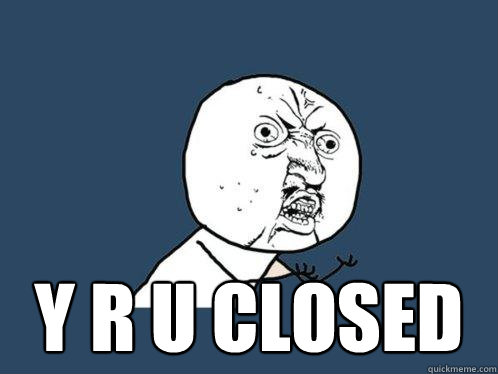 y r u closed  Y U No