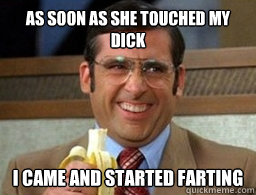 As soon as she touched my dick I came and started farting - As soon as she touched my dick I came and started farting  Steve Carrell Came