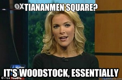 Tiananmen Square? It's Woodstock, essentially  Megyn Kelly