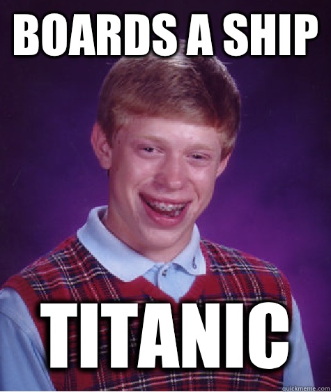 Boards a ship Titanic  Bad Luck Brian
