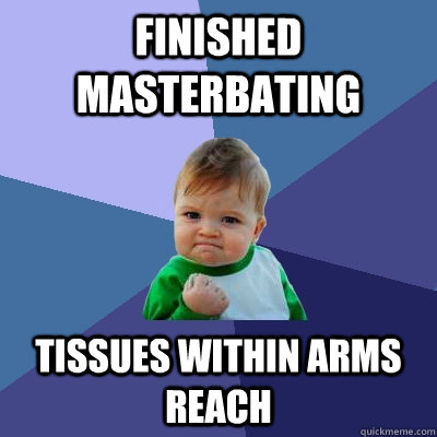 finished masterbating tissues within arms reach  Success Kid