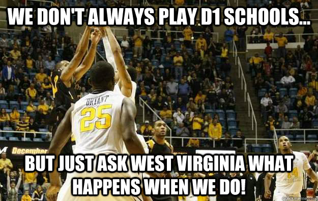 We don't always play D1 schools... But just ask West Virginia what happens when we do!  NKU over WVU