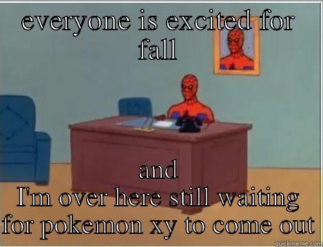 EVERYONE IS EXCITED FOR FALL AND I'M OVER HERE STILL WAITING FOR POKEMON XY TO COME OUT Spiderman Desk