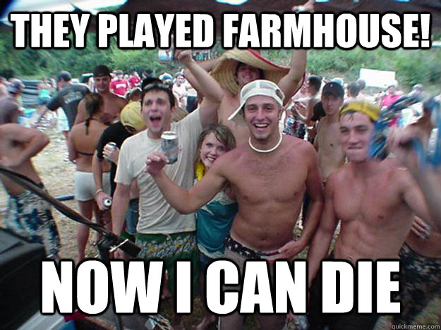 they played farmhouse! now I can die - they played farmhouse! now I can die  Show Bro