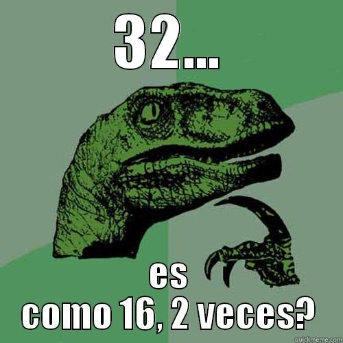 32... ES COMO 16, 2 VECES? Philosoraptor