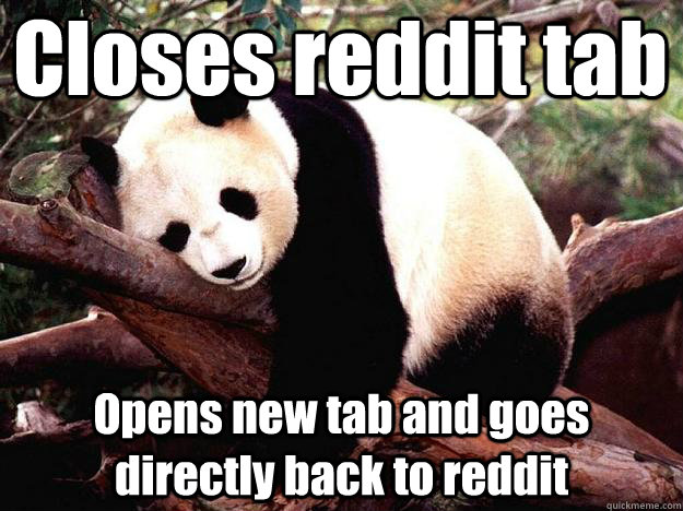 Closes reddit tab Opens new tab and goes directly back to reddit  Procrastination Panda