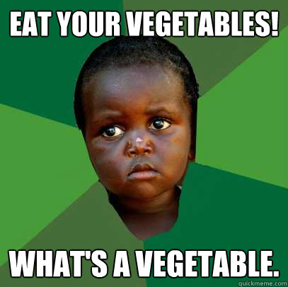 eat your vegetables! what's a vegetable.  