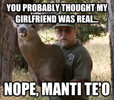 you probably thought my girlfriend was real... nope, manti te'o  Chuck Testa