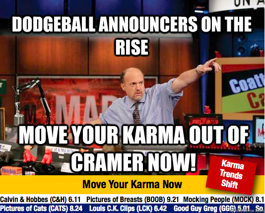 Dodgeball announcers on the rise Move your karma out of Cramer now!  Mad Karma with Jim Cramer