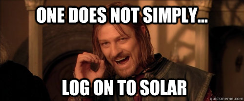 One does not simply... log on to SOLAR  Mordor