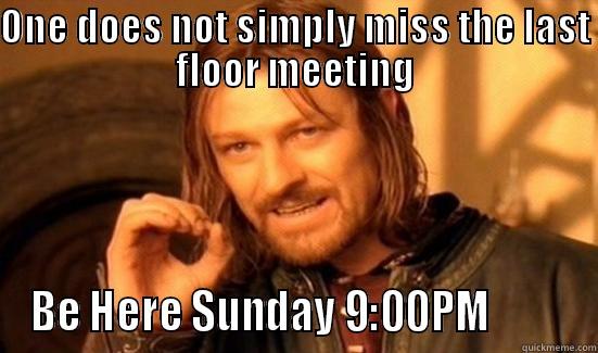 ONE DOES NOT SIMPLY MISS THE LAST FLOOR MEETING BE HERE SUNDAY 9:00PM          Boromir