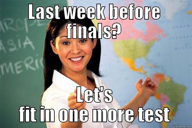LAST WEEK BEFORE FINALS? LET'S FIT IN ONE MORE TEST Unhelpful High School Teacher