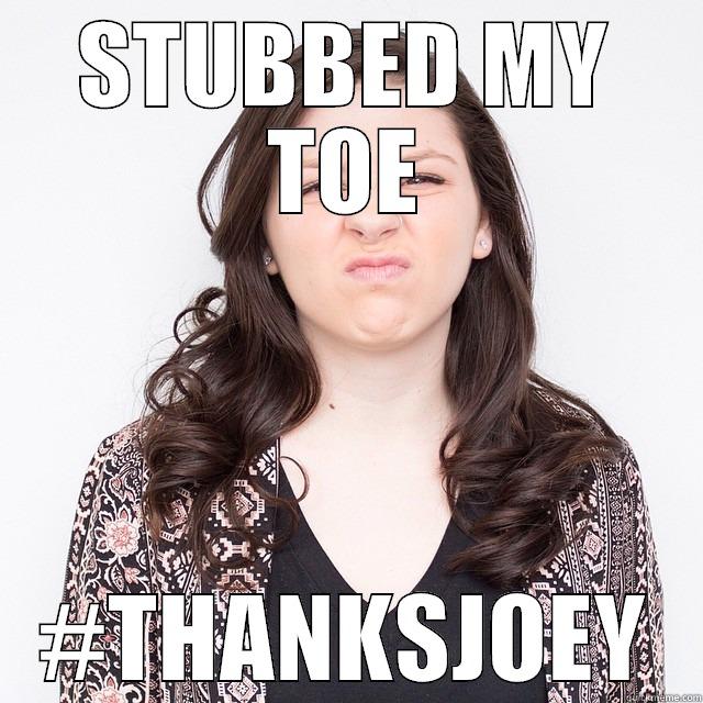 STUBBED MY TOE #THANKSJOEY Misc