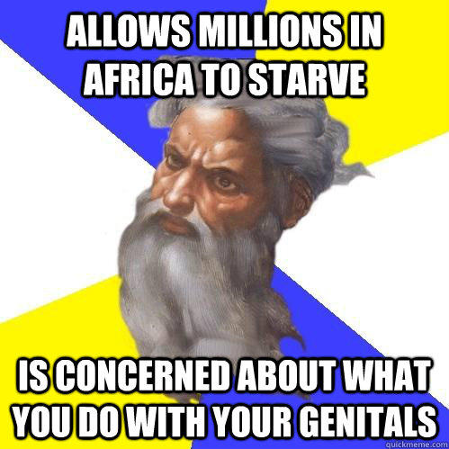 allows millions in africa to starve is concerned about what you do with your genitals - allows millions in africa to starve is concerned about what you do with your genitals  Advice God