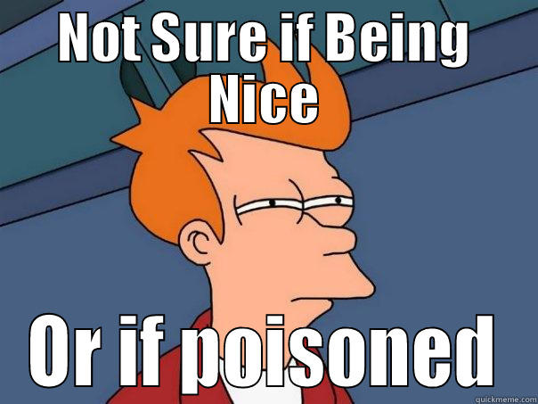 NOT SURE IF BEING NICE OR IF POISONED Futurama Fry