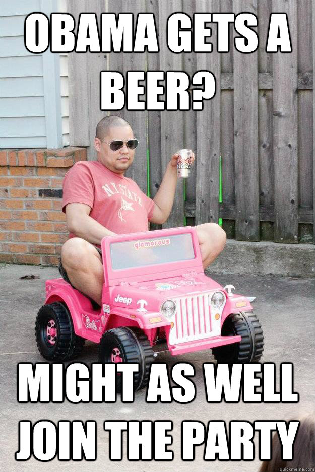 Obama gets a beer? Might as well join the party - Obama gets a beer? Might as well join the party  drunk dad