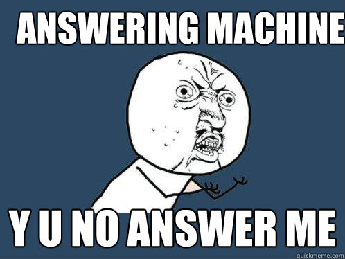 Answering Machine y u no answer me  Y U No